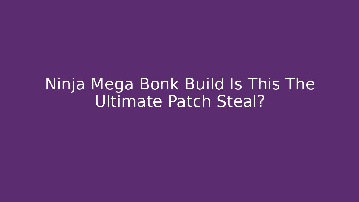 Ninja Mega Bonk Build Is This The Ultimate Patch Steal?