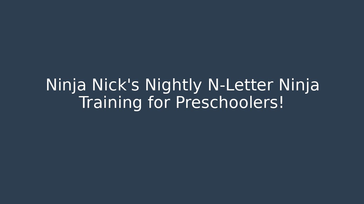 Ninja Nick's Nightly N-Letter Ninja Training for Preschoolers!