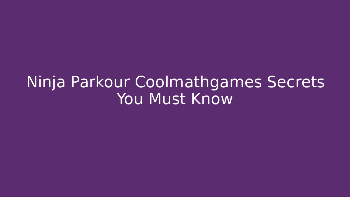 Ninja Parkour Coolmathgames Secrets You Must Know - Critter Realm