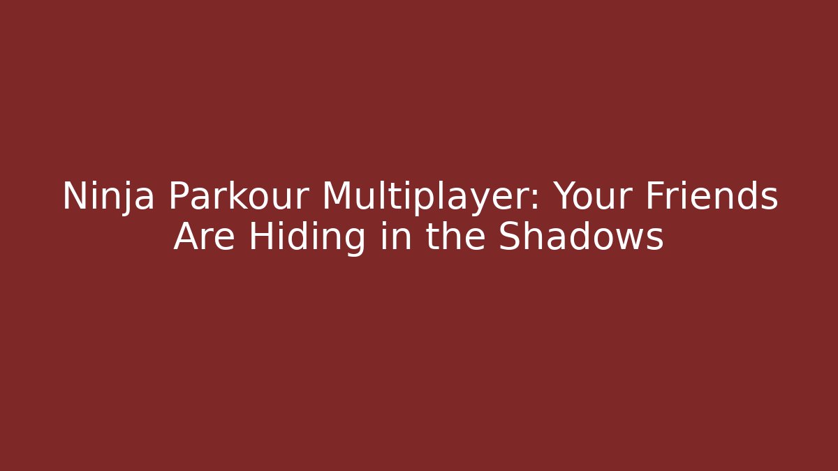 Ninja Parkour Multiplayer: Your Friends Are Hiding in the Shadows