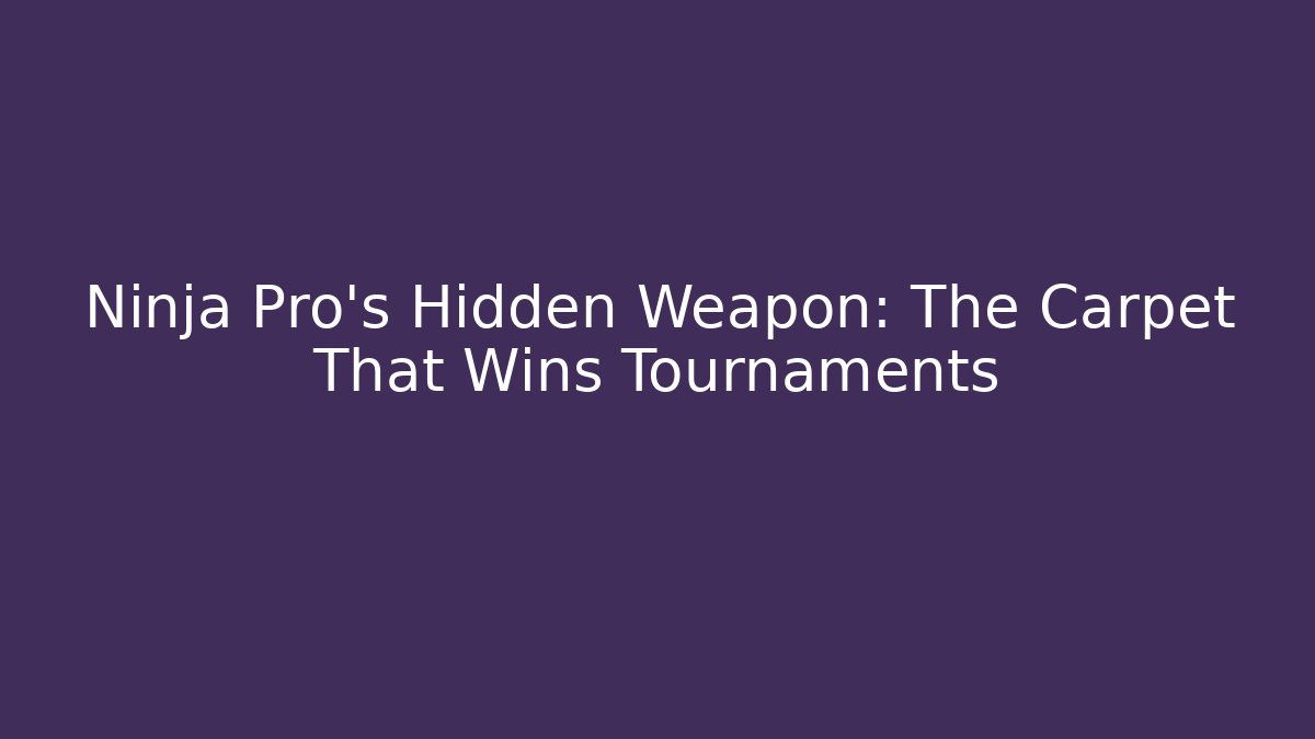 Ninja Pro's Hidden Weapon: The Carpet That Wins Tournaments
