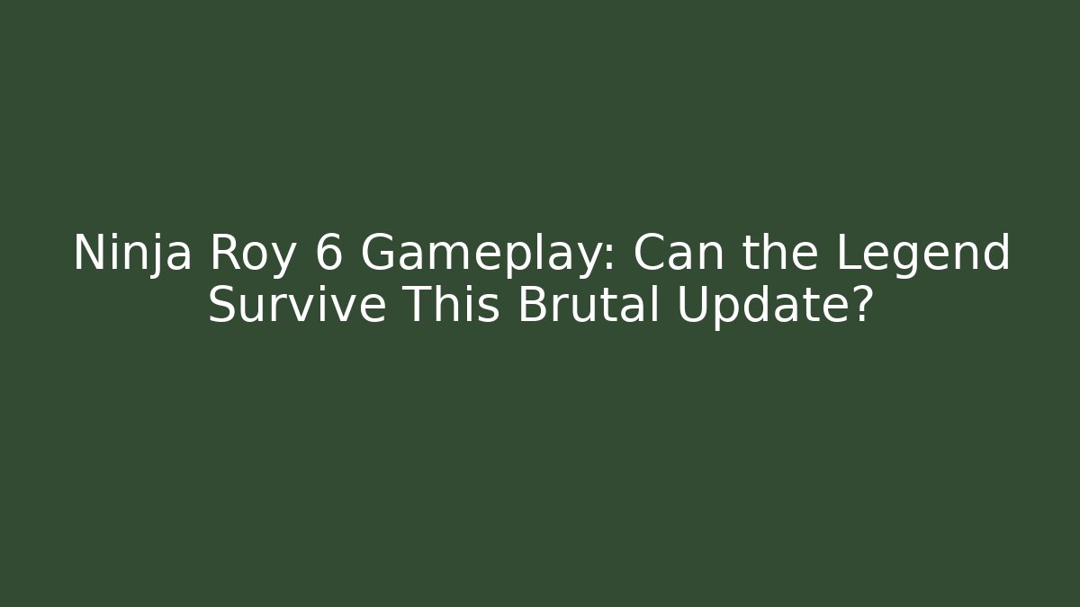 Ninja Roy 6 Gameplay: Can the Legend Survive This Brutal Update?