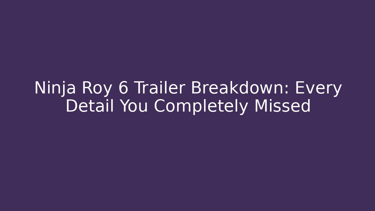 Ninja Roy 6 Trailer Breakdown: Every Detail You Completely Missed - Critter Realm