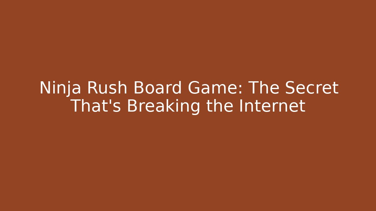 Ninja Rush Board Game: The Secret That’s Breaking the Internet