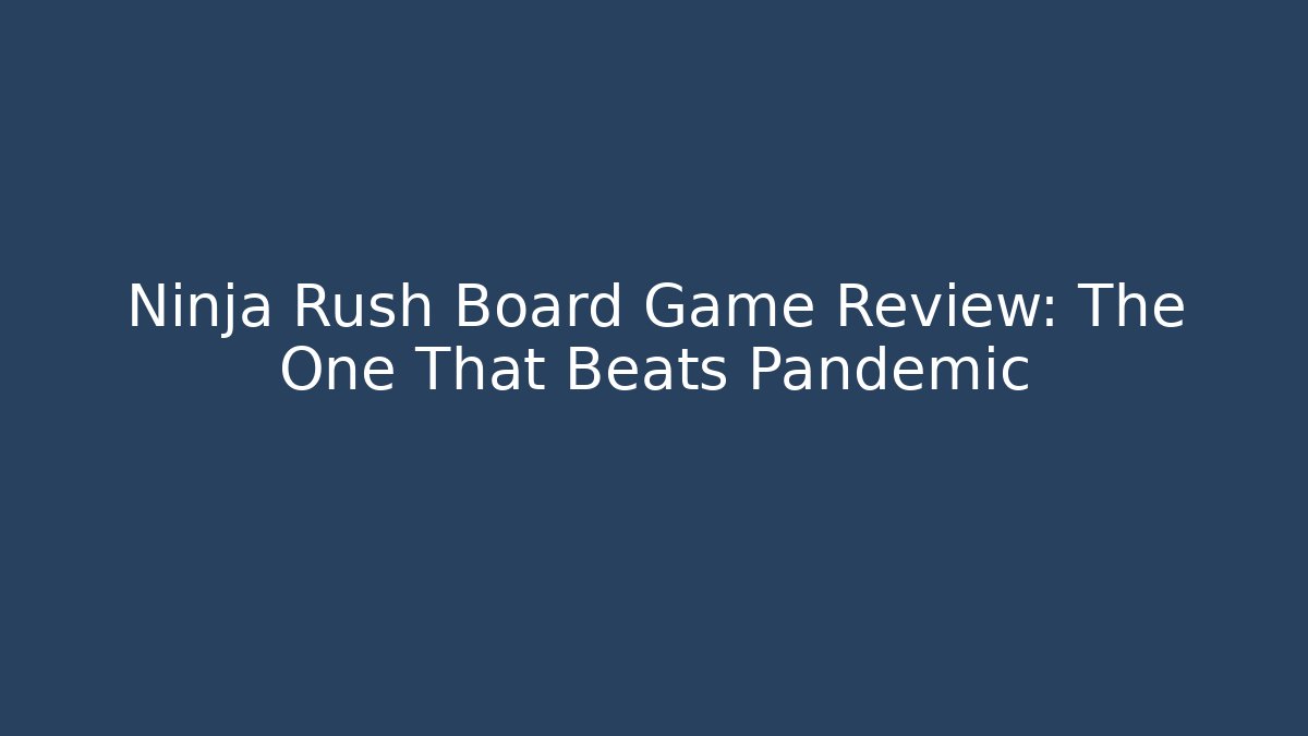 Ninja Rush Board Game Review: The One That Beats Pandemic