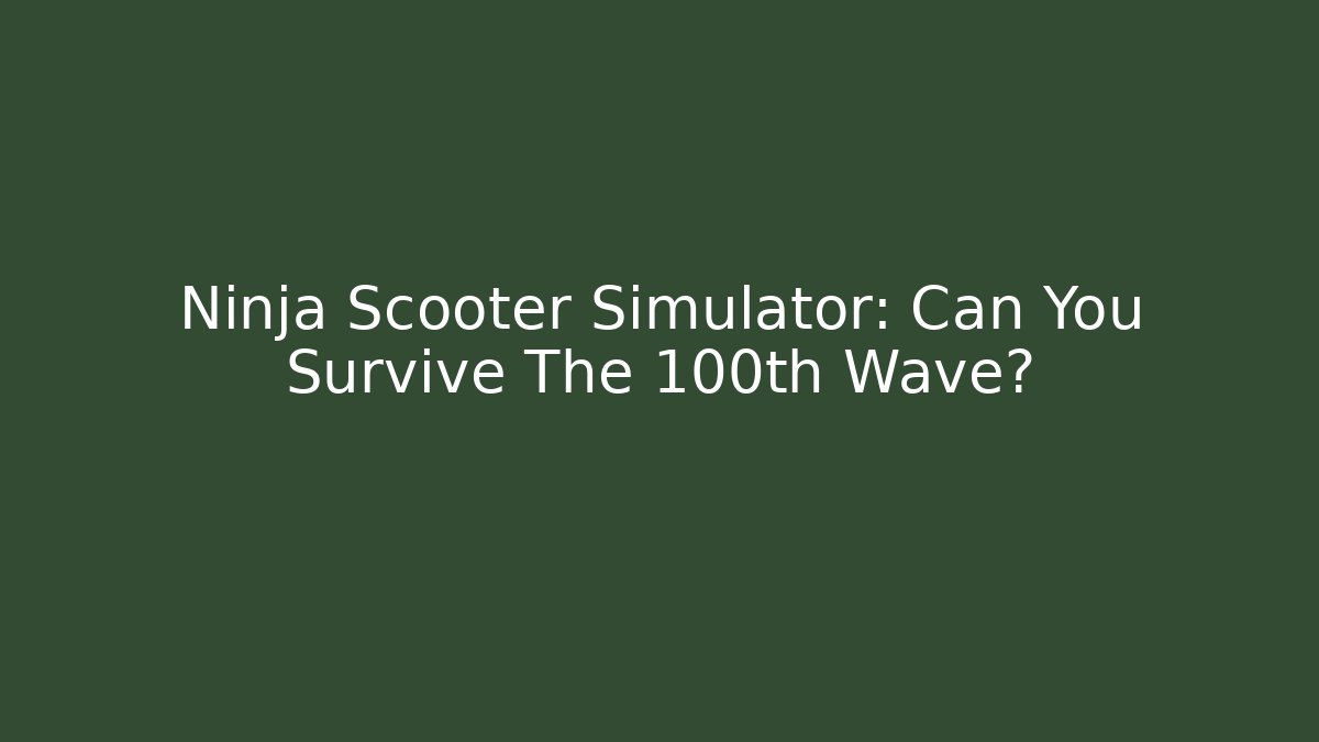 Ninja Scooter Simulator: Can You Survive The 100th Wave?