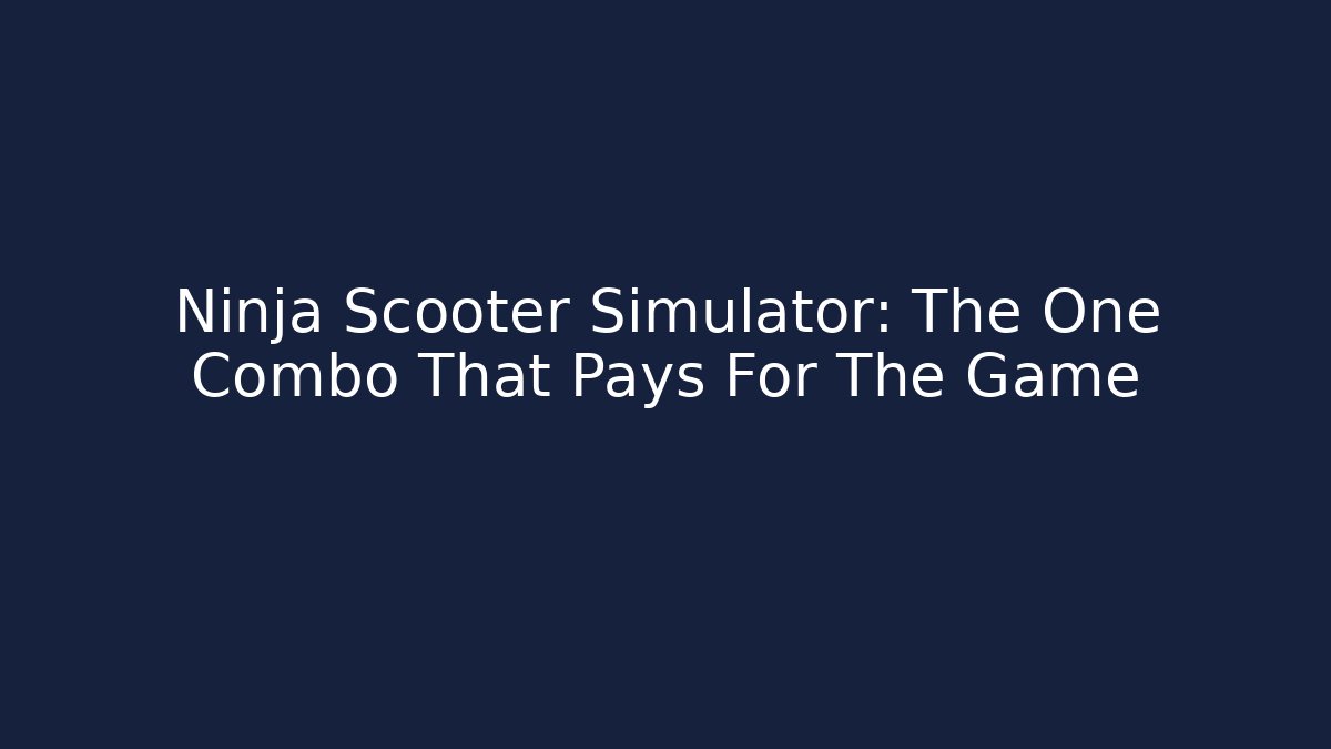 Ninja Scooter Simulator: The One Combo That Pays For The Game
