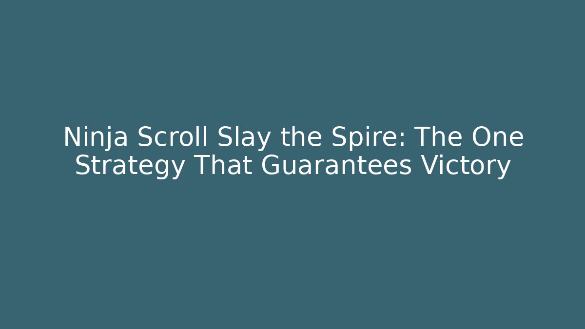 Ninja Scroll Slay the Spire: The One Strategy That Guarantees Victory