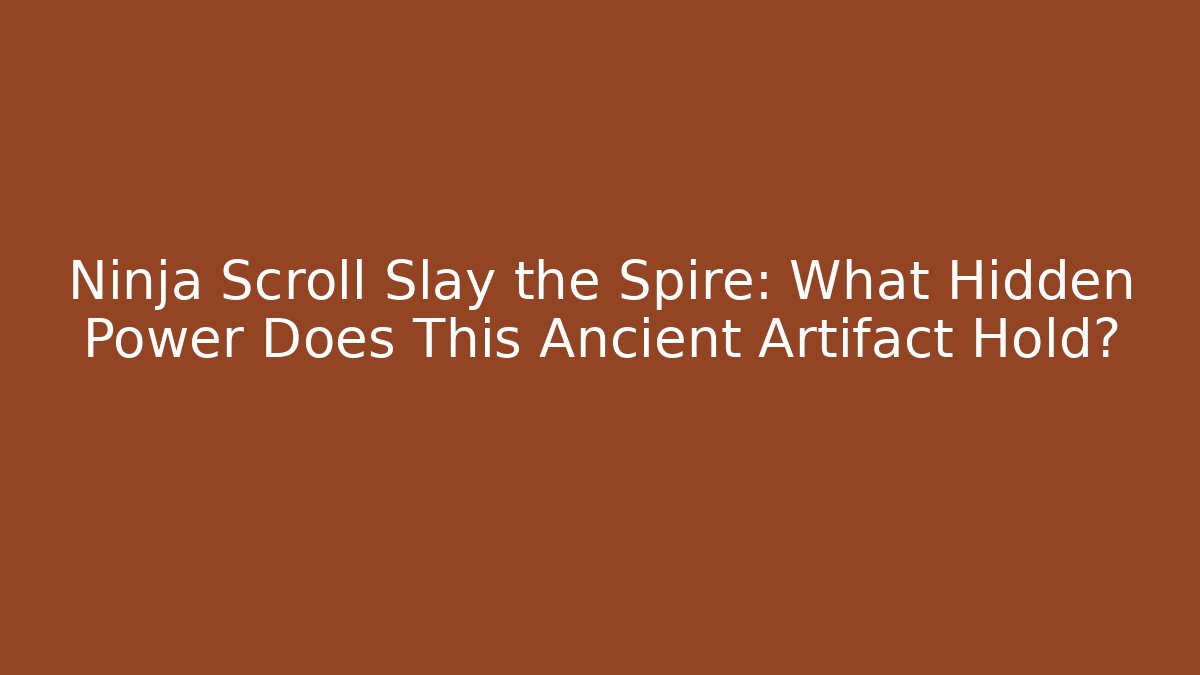 Ninja Scroll Slay the Spire: What Hidden Power Does This Ancient Artifact Hold?