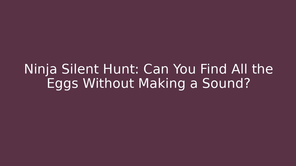 Ninja Silent Hunt: Can You Find All the Eggs Without Making a Sound? - Critter Realm