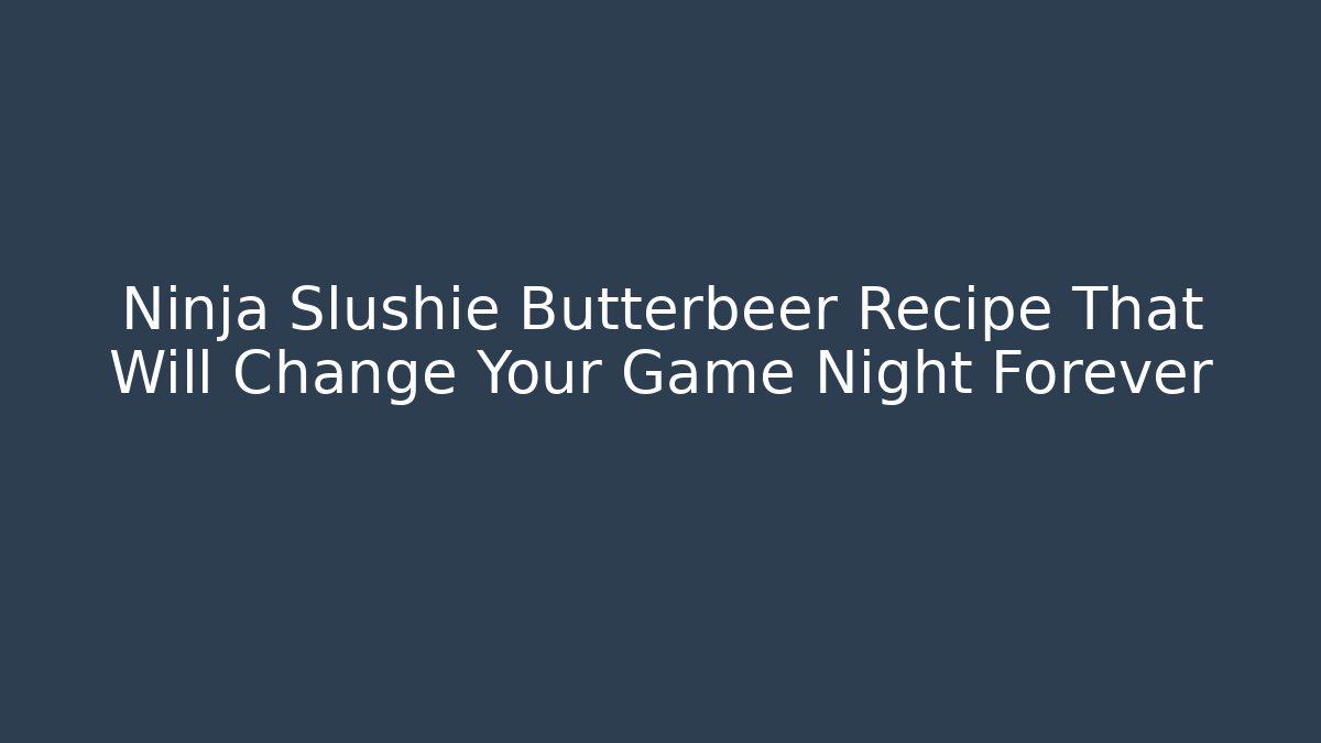 Ninja Slushie Butterbeer Recipe That Will Change Your Game Night Forever