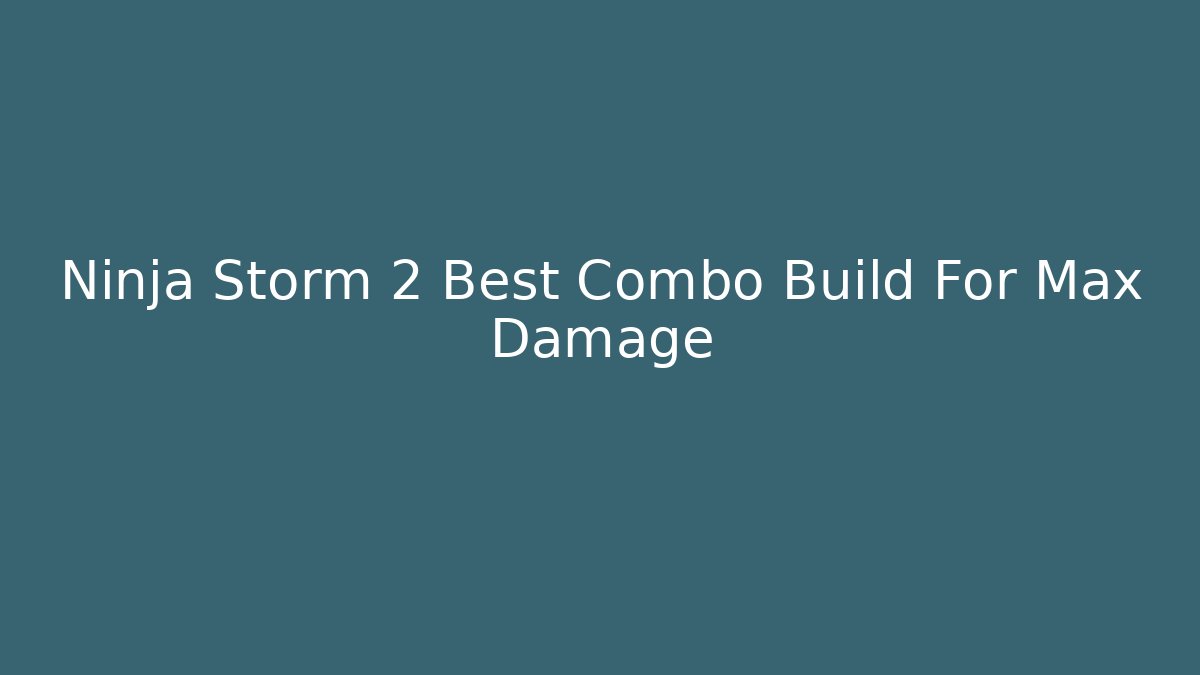 Ninja Storm 2 Best Combo Build For Max Damage