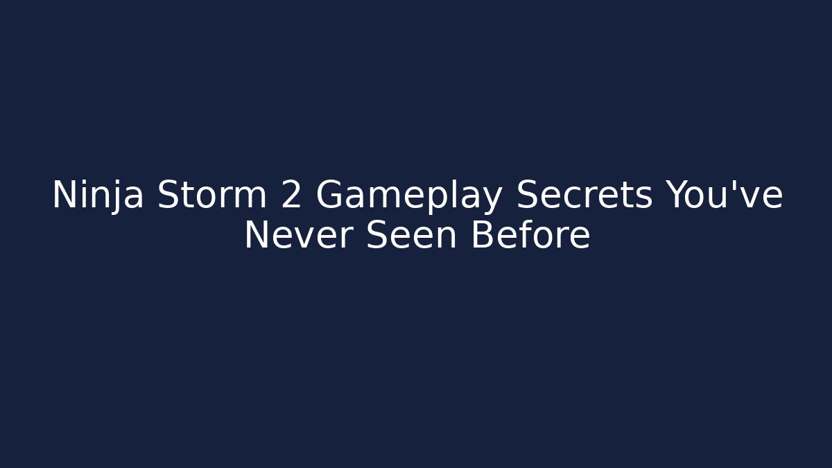 Ninja Storm 2 Gameplay Secrets You’ve Never Seen Before