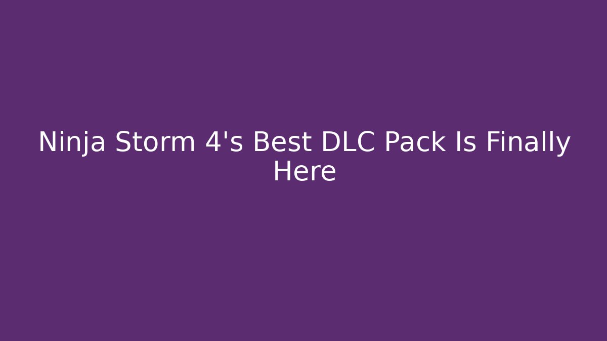 Ninja Storm 4's Best DLC Pack Is Finally Here
