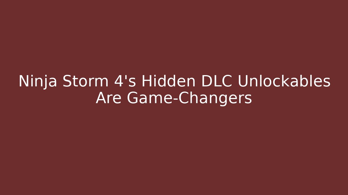 Ninja Storm 4's Hidden DLC Unlockables Are Game-Changers