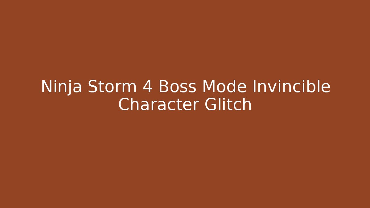 Ninja Storm 4 Boss Mode Invincible Character Glitch