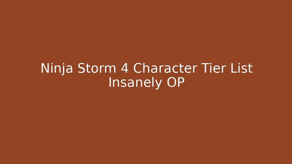 Ninja Storm 4 Character Tier List Insanely OP