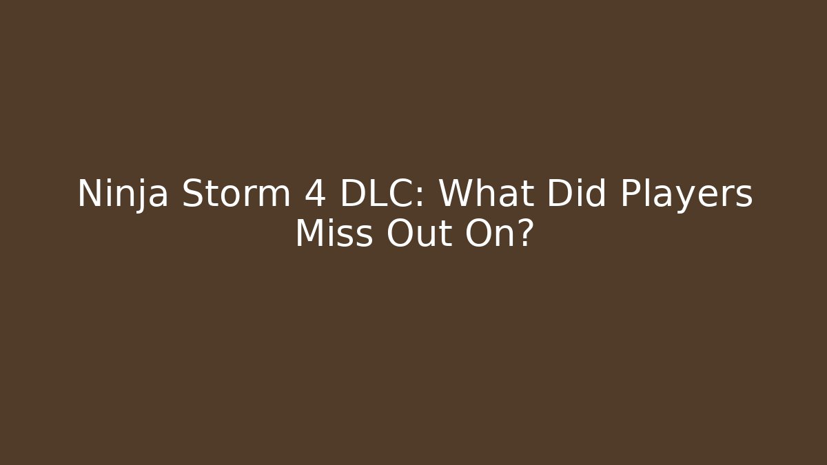 Ninja Storm 4 DLC: What Did Players Miss Out On?