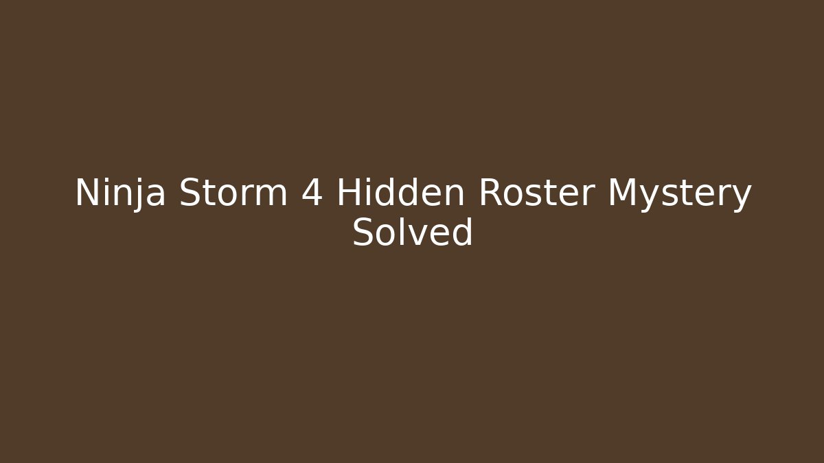 Ninja Storm 4 Hidden Roster Mystery Solved