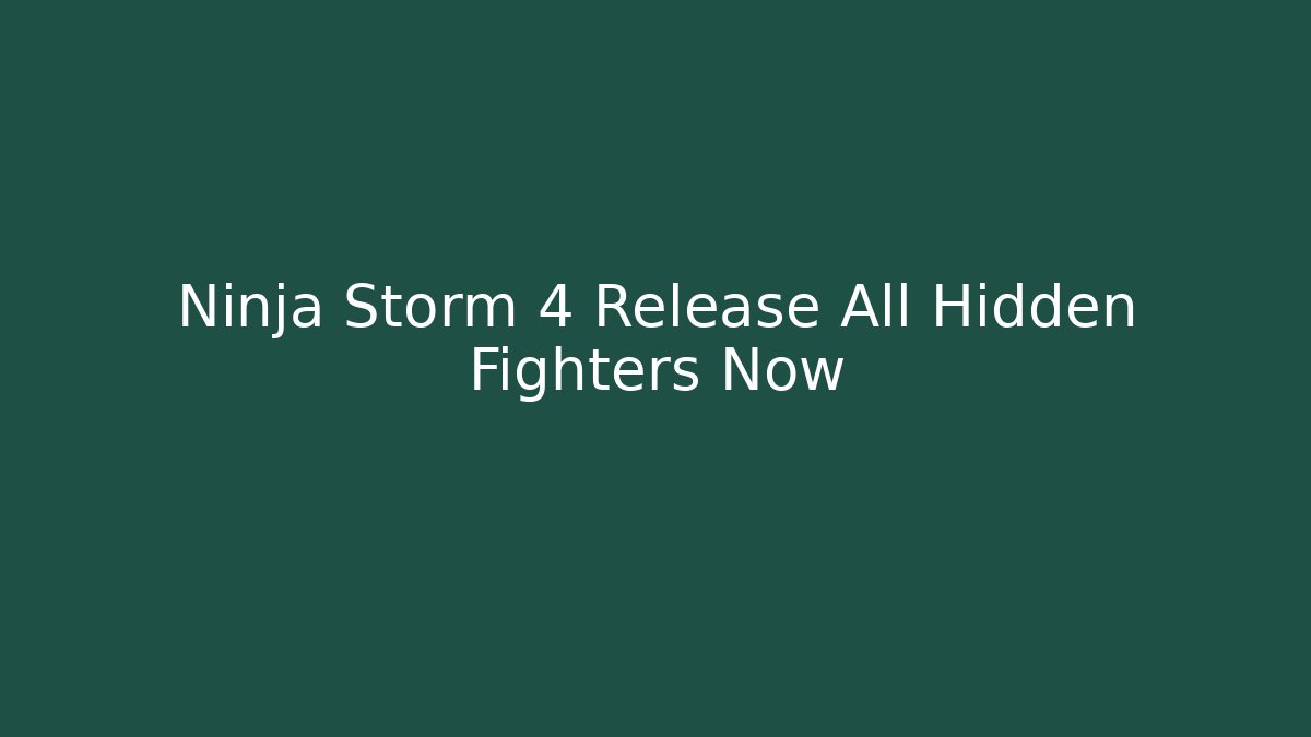 Ninja Storm 4 Release All Hidden Fighters Now