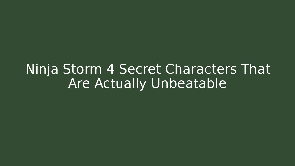Ninja Storm 4 Secret Characters That Are Actually Unbeatable