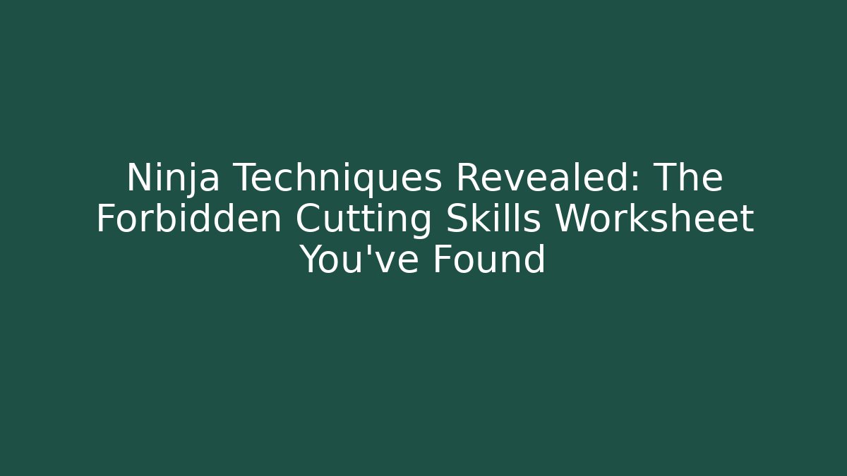 Ninja Techniques Revealed: The Forbidden Cutting Skills Worksheet You've Found