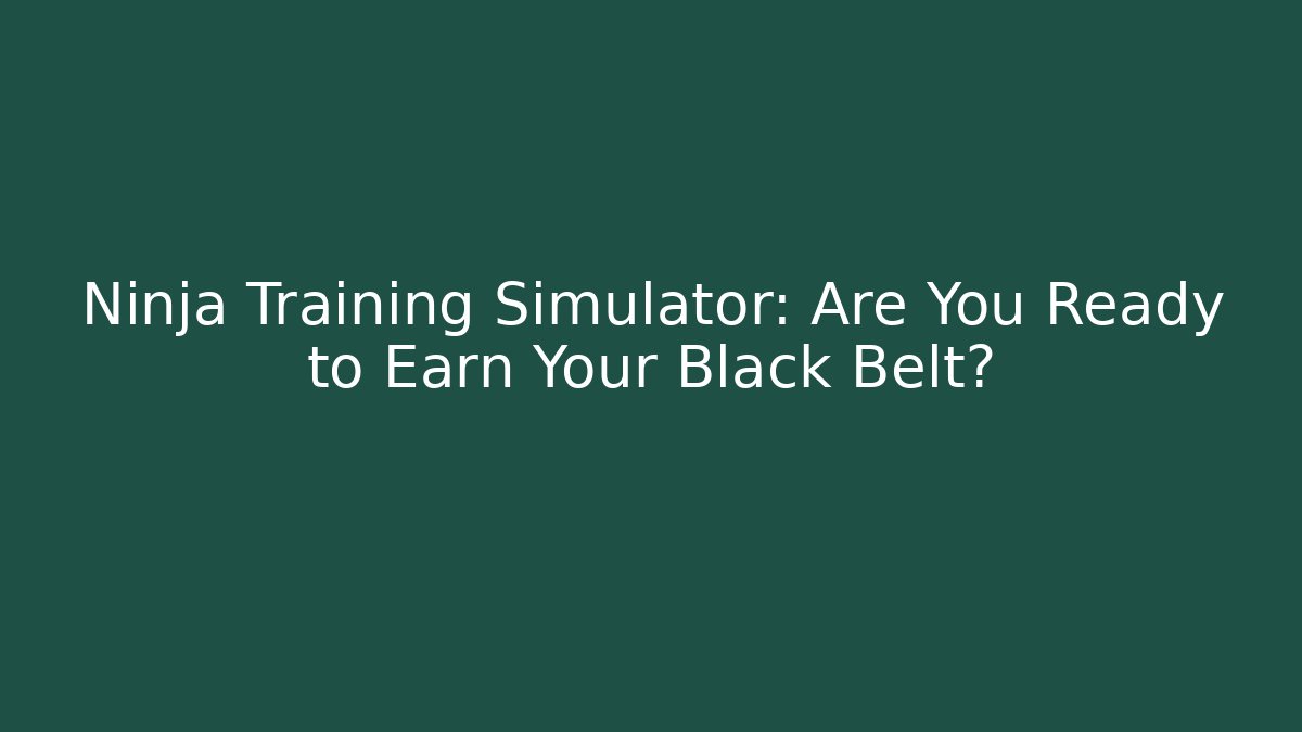 Ninja Training Simulator: Are You Ready to Earn Your Black Belt?