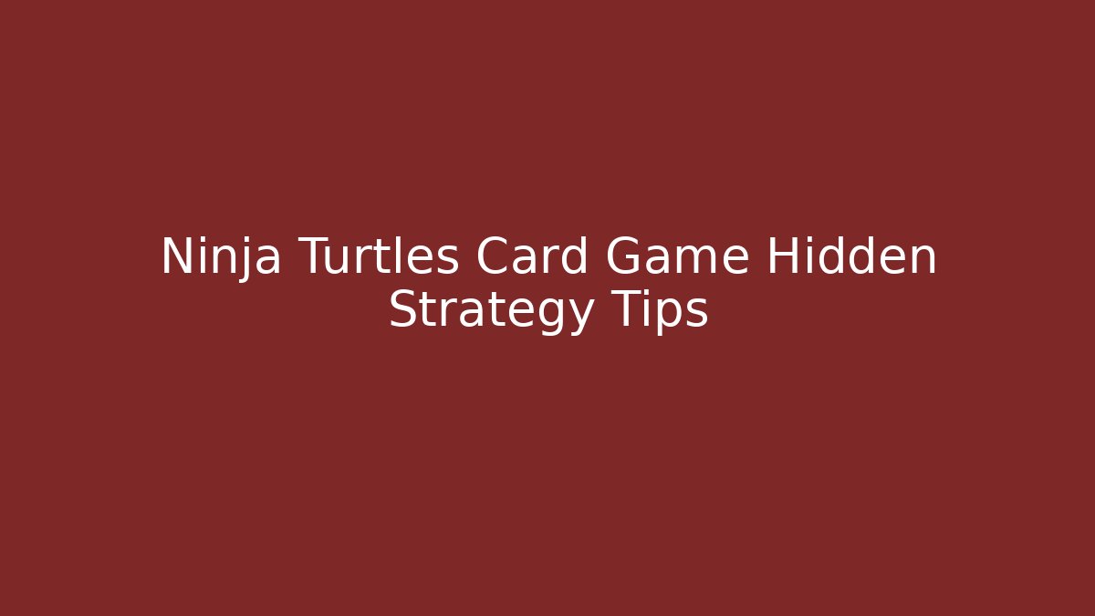 Ninja Turtles Card Game Hidden Strategy Tips - Critter Realm