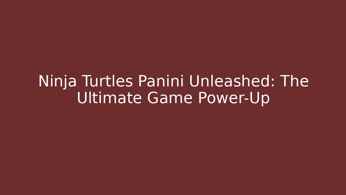 Ninja Turtles Panini Unleashed: The Ultimate Game Power-Up