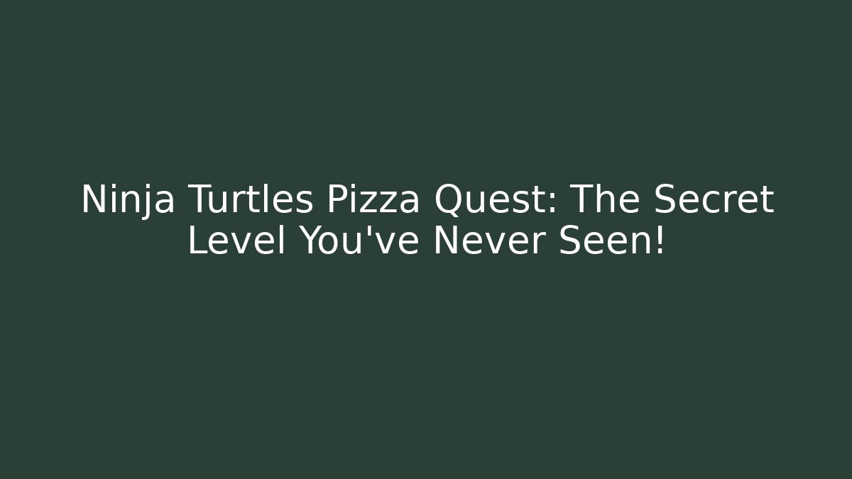 Ninja Turtles Pizza Quest: The Secret Level You’ve Never Seen!