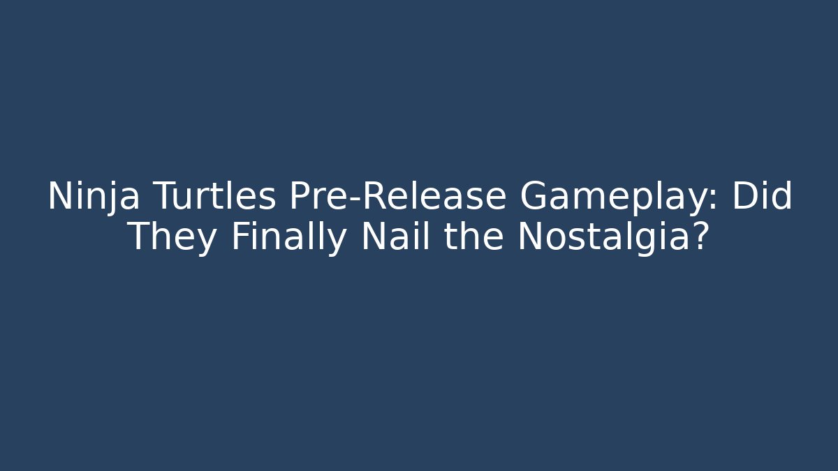 Ninja Turtles Pre-Release Gameplay: Did They Finally Nail the Nostalgia?