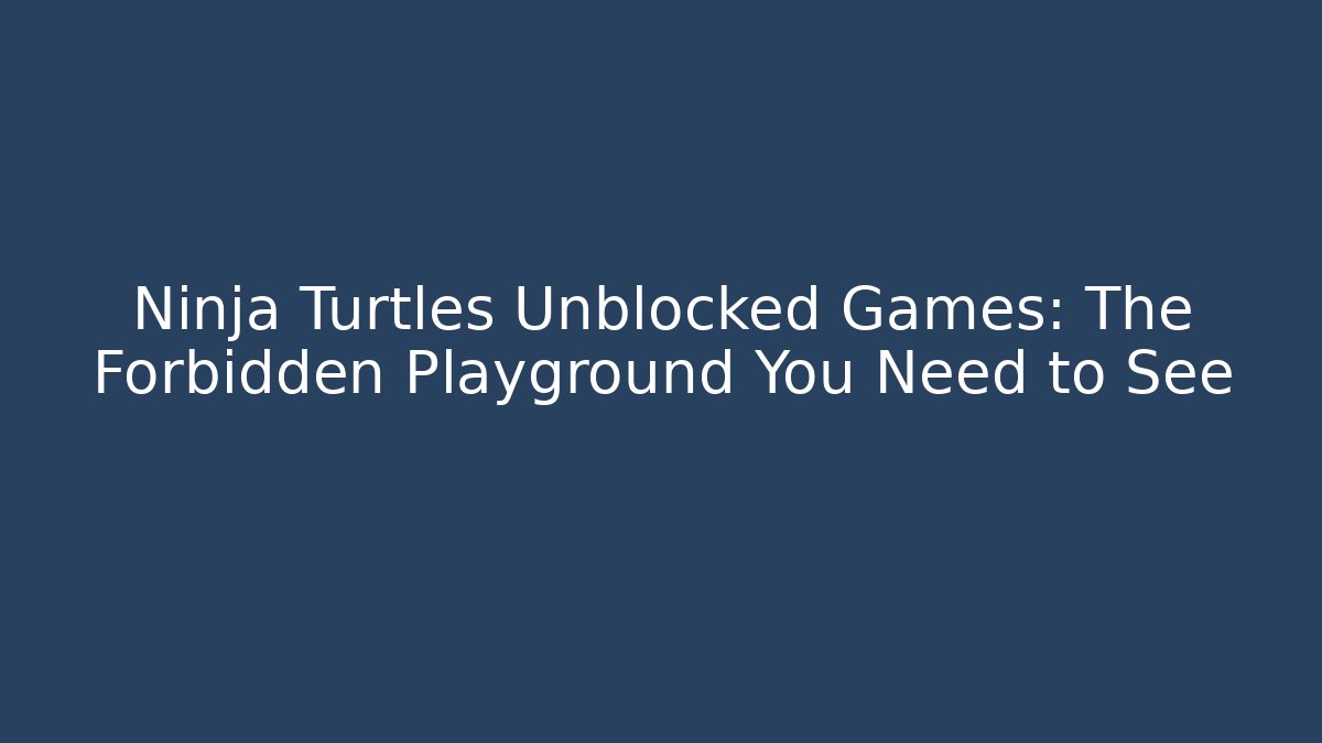 Ninja Turtles Unblocked Games: The Forbidden Playground You Need to See