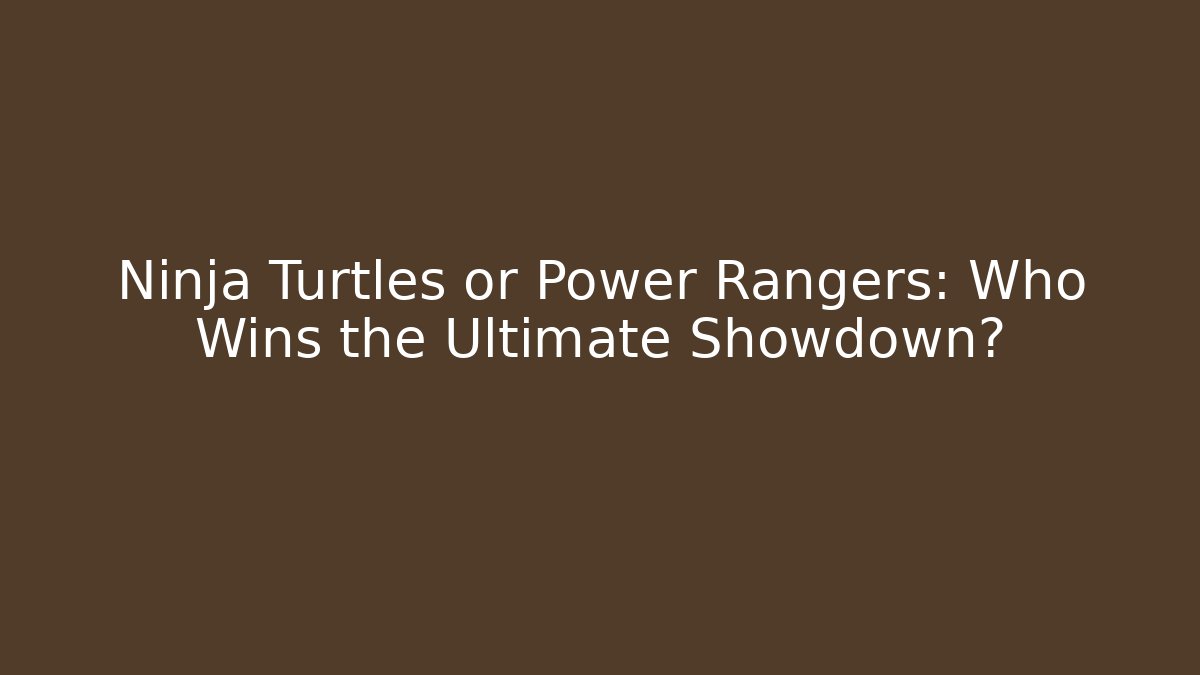 Ninja Turtles or Power Rangers: Who Wins the Ultimate Showdown?