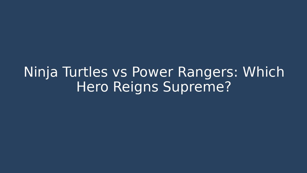 Ninja Turtles vs Power Rangers: Which Hero Reigns Supreme?