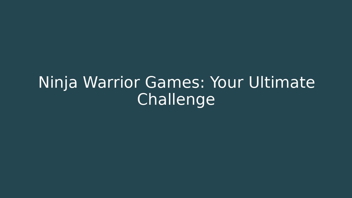Ninja Warrior Games: Your Ultimate Challenge
