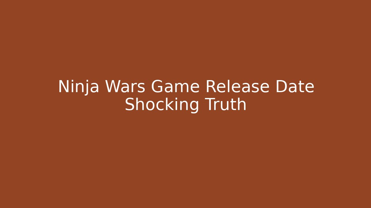 Ninja Wars Game Release Date Shocking Truth