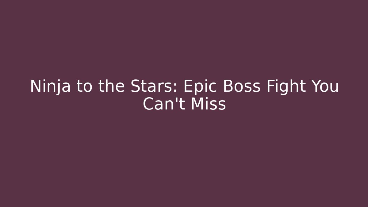 Ninja to the Stars: Epic Boss Fight You Can't Miss