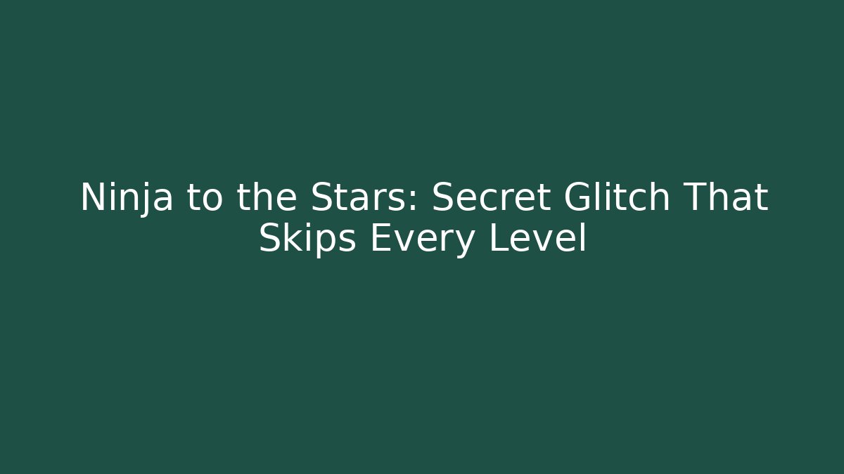 Ninja to the Stars: Secret Glitch That Skips Every Level