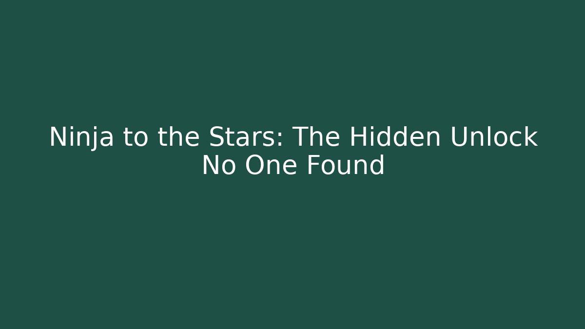 Ninja to the Stars: The Hidden Unlock No One Found