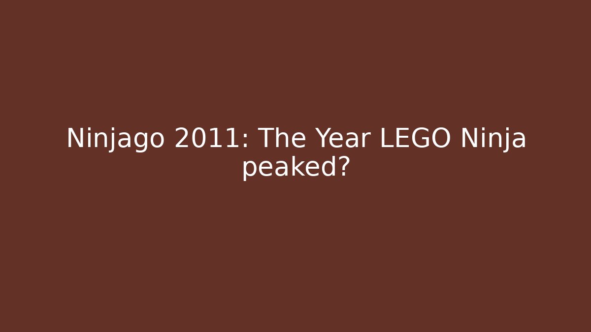 Ninjago 2011: The Year LEGO Ninja peaked? - Critter Realm