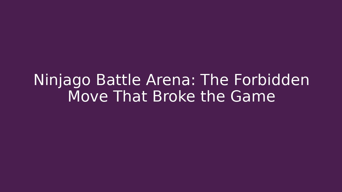Ninjago Battle Arena: The Forbidden Move That Broke the Game