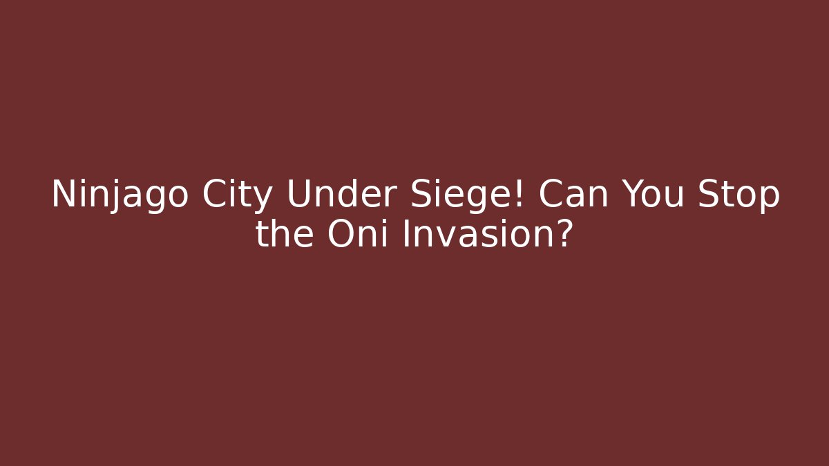 Ninjago City Under Siege! Can You Stop the Oni Invasion?