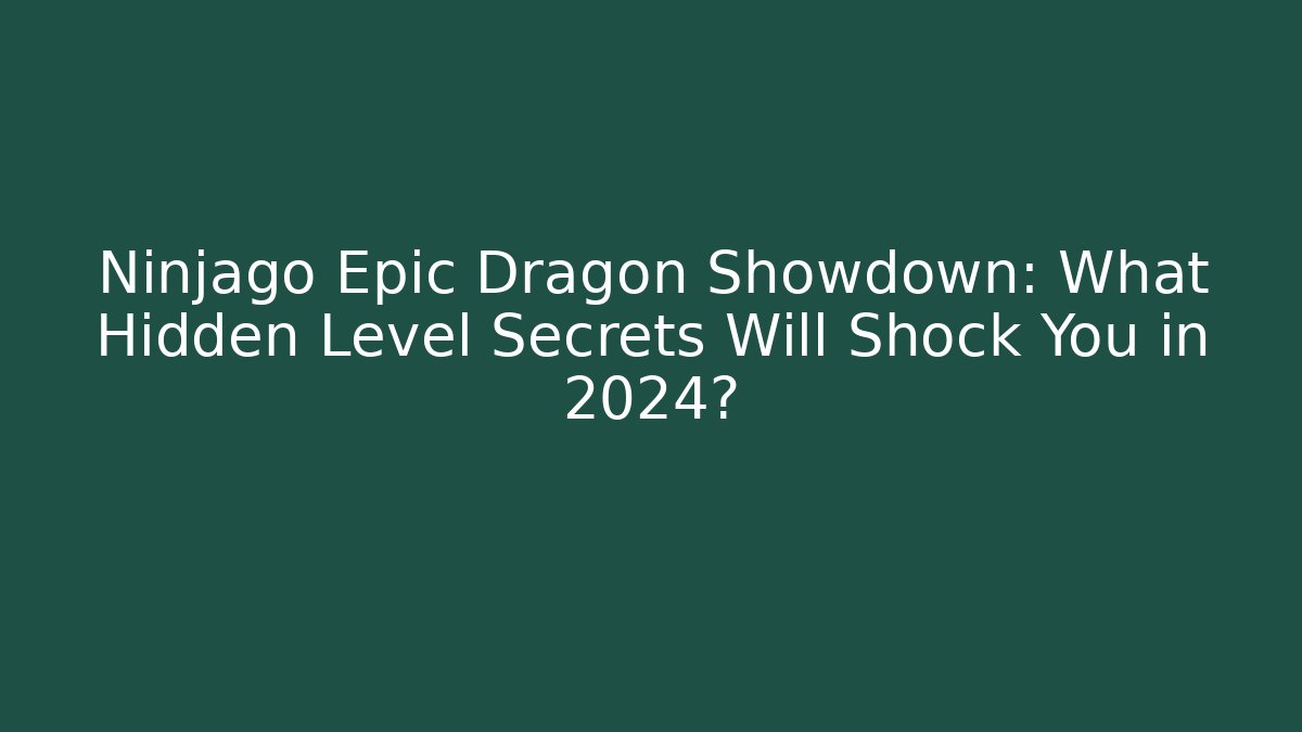 Ninjago Epic Dragon Showdown: What Hidden Level Secrets Will Shock You in 2024?