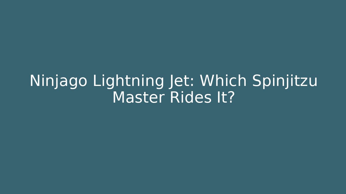 Ninjago Lightning Jet: Which Spinjitzu Master Rides It?
