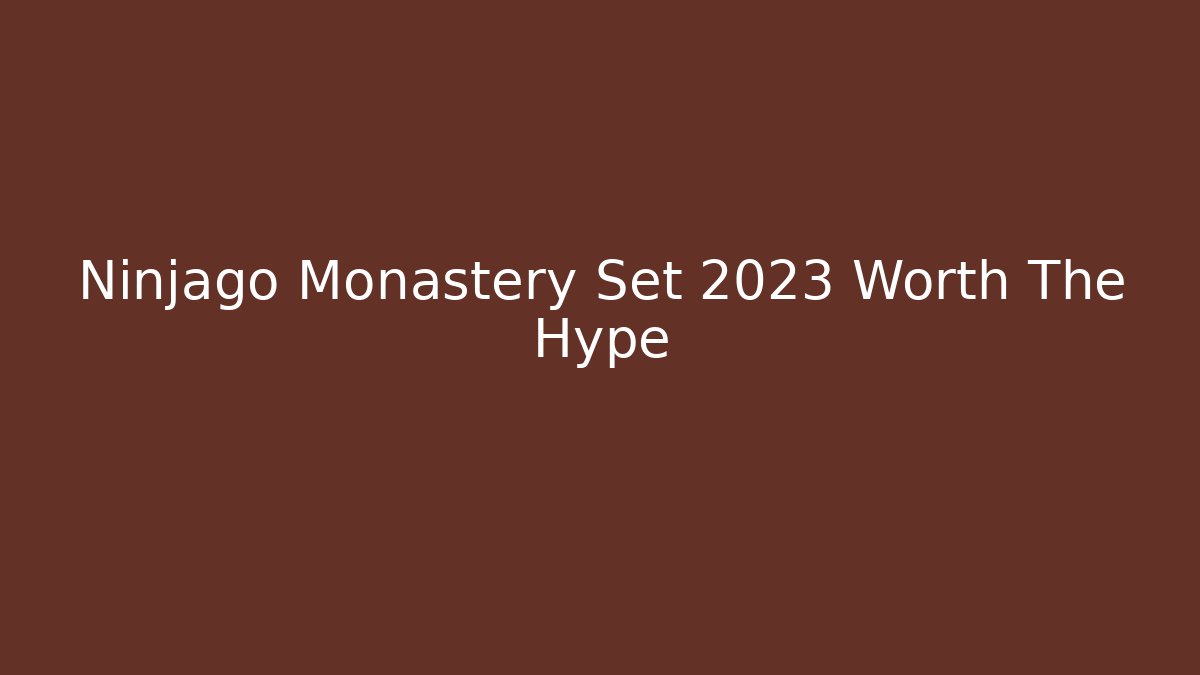 Ninjago Monastery Set 2023 Worth The Hype