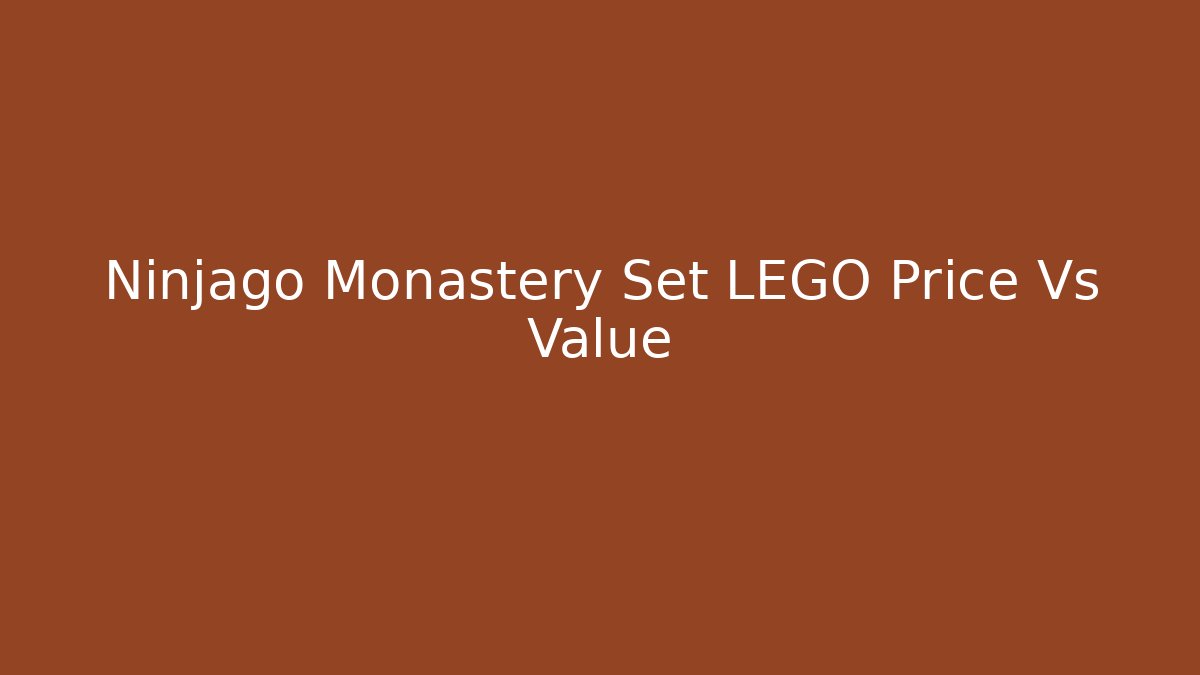Ninjago Monastery Set LEGO Price Vs Value