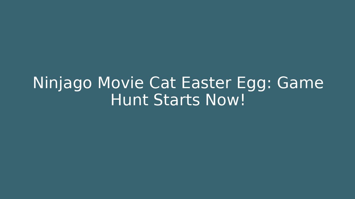 Ninjago Movie Cat Easter Egg: Game Hunt Starts Now!