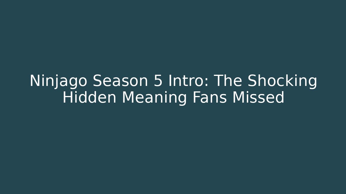 Ninjago Season 5 Intro: The Shocking Hidden Meaning Fans Missed