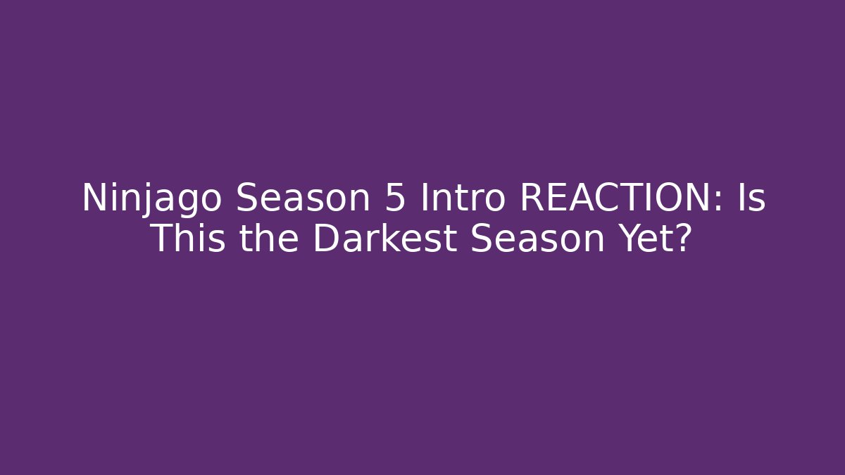 Ninjago Season 5 Intro REACTION: Is This the Darkest Season Yet?