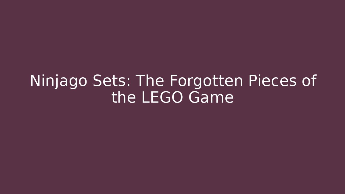Ninjago Sets: The Forgotten Pieces of the LEGO Game